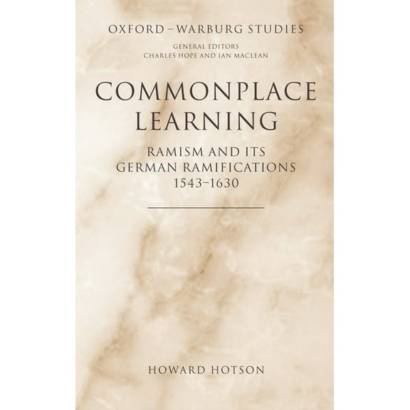 Oxford-Warburg Studies Commonplace Learning: Ramism and Its German Ramifications, 1543-1630, (Hardcover)