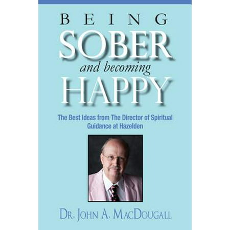 Being Sober and Becoming Happy : The Best Ideas from the Director of Spiritual Guidance at (Best Food To Sober Up)