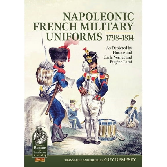 From Reason to Revolution: Napoleonic French Military Uniforms 1798-1814: As Depicted by Horace and Carle Vernet and Eugène Lami (Paperback)