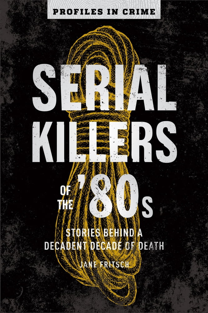Pre Owned Serial Killers Of The 80s Stories Behind A Decadent Decade