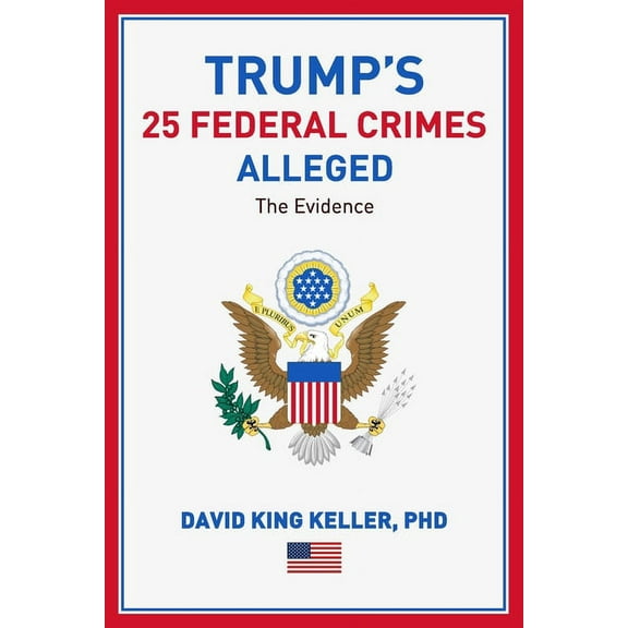 Trump's 25 Federal Crimes Alleged The Evidence (Paperback)