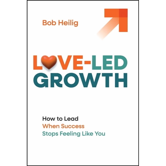 Love-Led Growth: How to Lead When Success Stops Feeling Like You, (Hardcover)