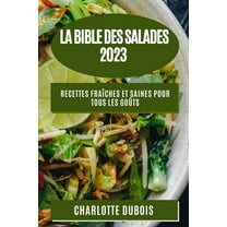 La Bible des Salades 2023: Recettes Fraîches et Saines pour Tous les Goûts, (Paperback)