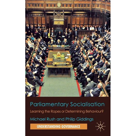 Understanding Governance Parliamentary Socialisation: Learning the Ropes or Determining Behaviour?, (Hardcover)