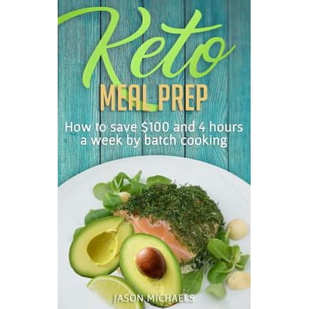Keto Meal Prep: How To Save $100 And 4 Hours A Week By Batch Cooking (Paperback) 171928637X 9781719286374