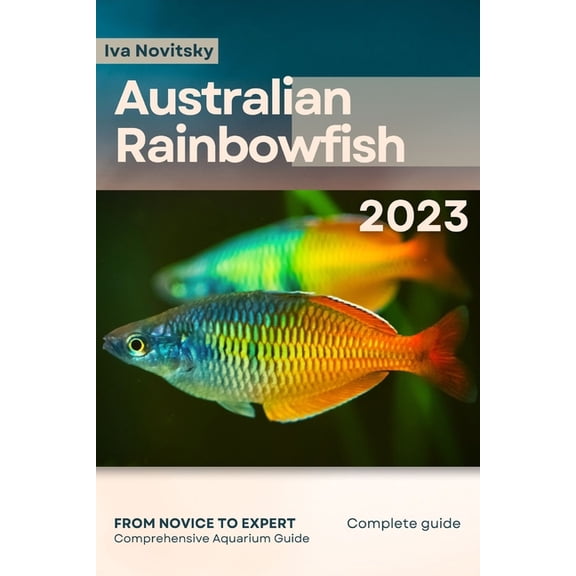Australian Rainbowfish: From Novice to Expert. Comprehensive Aquarium Fish Guide, (Paperback)