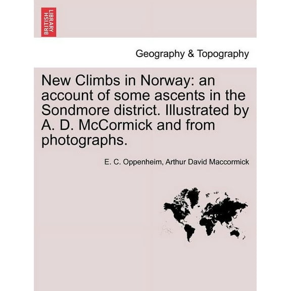 New Climbs in Norway: An Account of Some Ascents in the Sondmore District. Illustrated by A. D. McCormick and from Photographs. Paperback