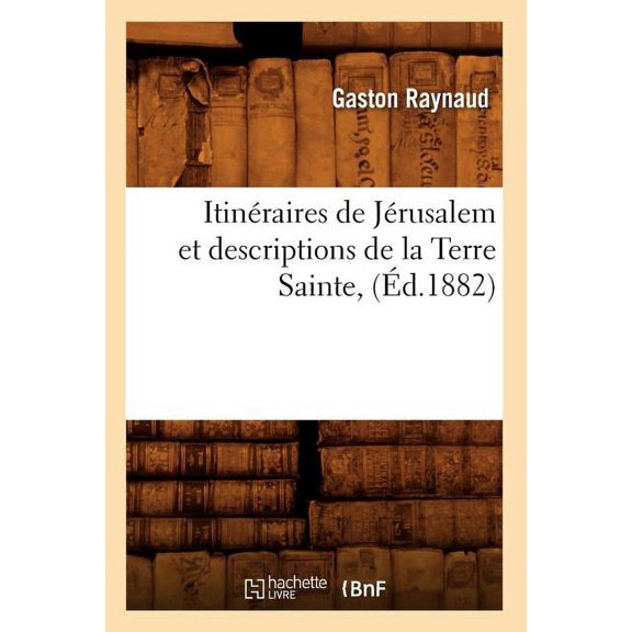 Histoire: Itinéraires de Jérusalem Et Descriptions de la Terre Sainte, (Éd.1882) (Paperback)