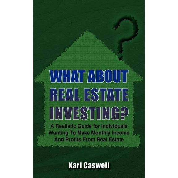 What about Real Estate Investing?: A Realistic Guide for Individuals Wanting To Make Monthly Income And Profits From Real Estate (Paperback)