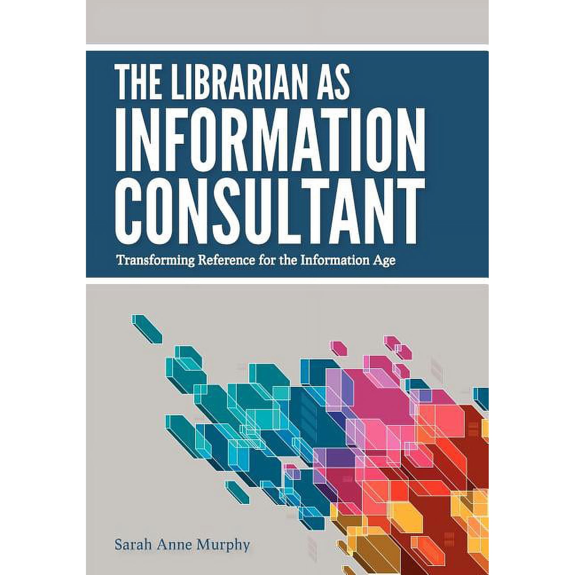 The Librarian as Information Consultant: Transforming Reference for the Information Age (Paperback)
