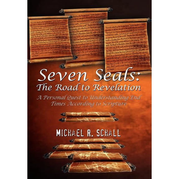 Seven Seals: The Road to Revelation: A Personal Quest to Understanding End Times According to Scripture (Hardcover)