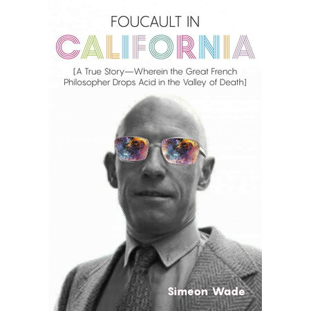Foucault in California: [a True Story--Wherein the Great French Philosopher Drops Acid in the Valley of Death] (Best Things To See In Death Valley)