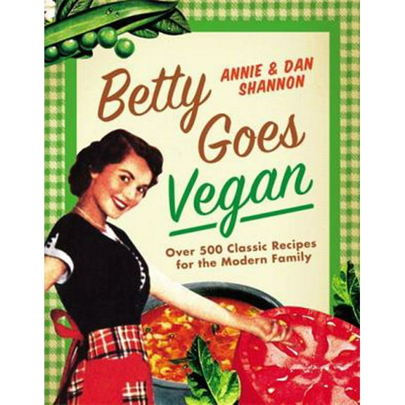 Pre-Owned Betty Goes Vegan: 500 Classic Recipes for the Modern Family (Hardcover) 1455509337 9781455509331