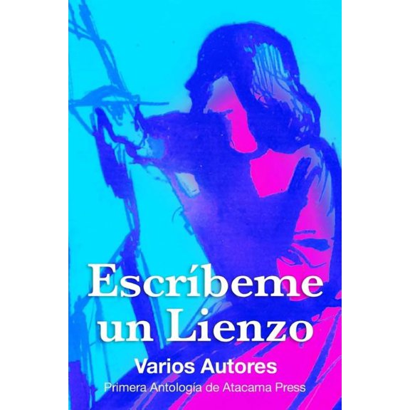 Escribeme un Lienzo: Primera antologia de Atacama Press (Paperback)