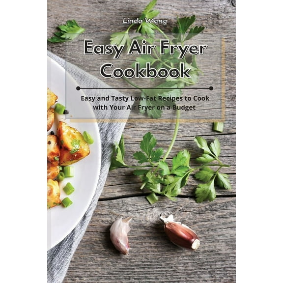 Easy Air Fryer Cookbook: Easy and Tasty Low-Fat Recipes to Cook with Your Air Fryer on a Budget, (Paperback)