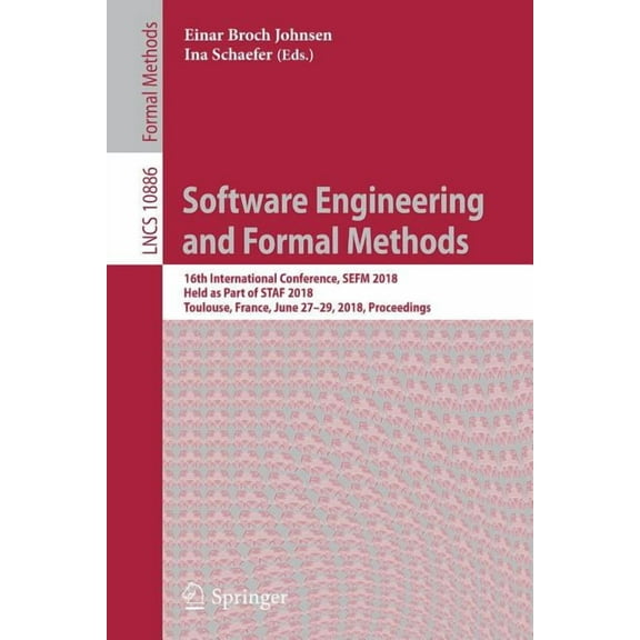Software Engineering and Formal Methods: 16th International Conference, Sefm 2018, Held as Part of Staf 2018, Toulouse, , (Paperback)