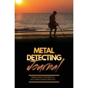 Metal Detecting Journal: Record Detector Machine & Settings Used, Keep Track Of Treasure, Finds & Items Found Pages, Log Location, Notes, Detectorists Gift, Notebook, Book (Paperback)