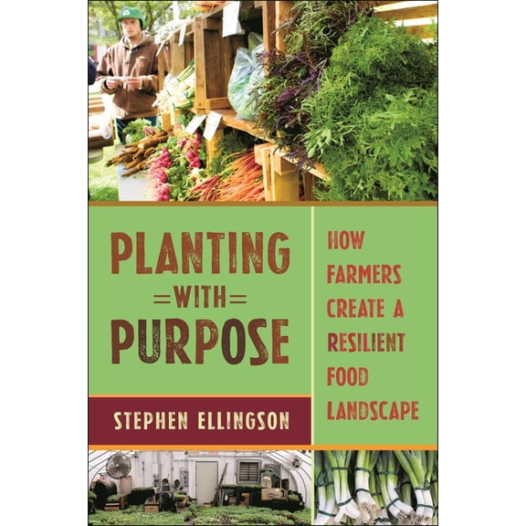 Planting with Purpose: How Farmers Create a Resilient Food Landscape, (Paperback)