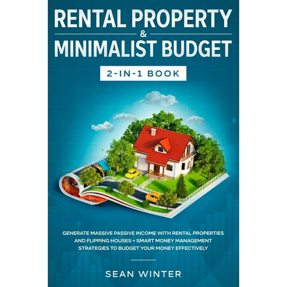 Rental Property and Minimalist Budget 2-in-1 Book: Generate Massive Passive Income with Rental Properties and Flipping H, (Paperback)