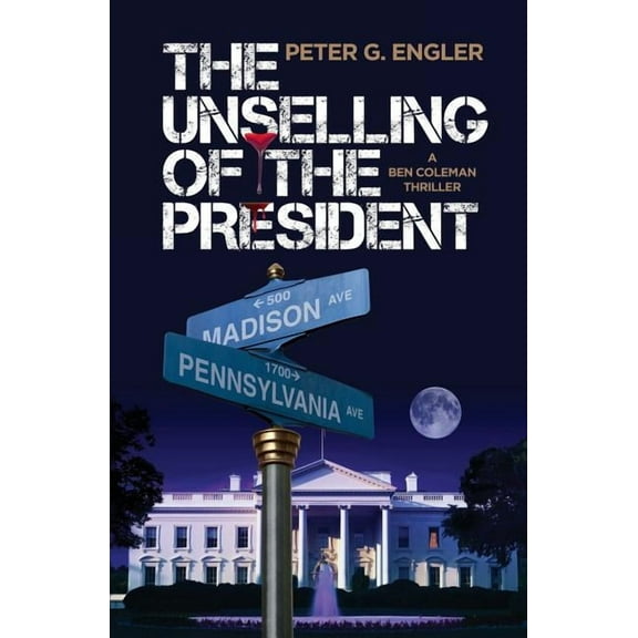 The Unselling of the President: A Ben Coleman Thriller, (Paperback)