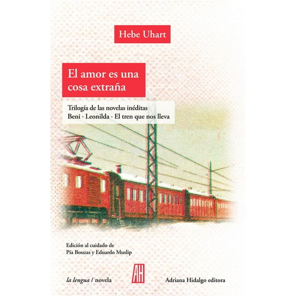 El amor es una cosa extraña. Trilogía de las novelas inéditas (Beni, Leonilda, El tren que nos lleva