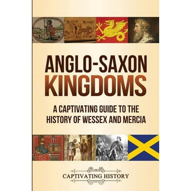 Anglo-Saxon Kingdoms: A Captivating Guide to the History of Wessex and Mercia (Paperback)