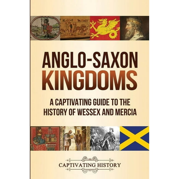 Anglo-Saxon Kingdoms: A Captivating Guide to the History of Wessex and Mercia, (Paperback)