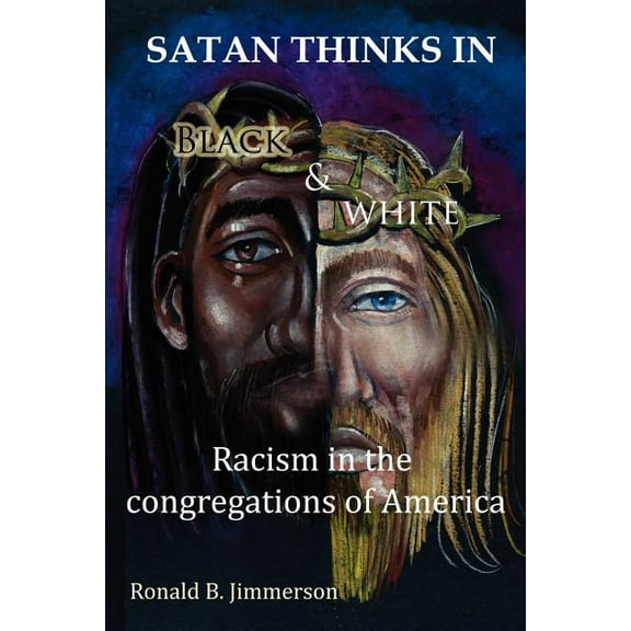 Satan Thinks in Black & White: Racism in the Congregations of America, (Paperback)