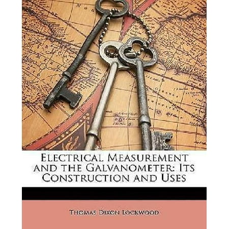 Electrical Measurement and the Galvanometer: Its Construction and Uses