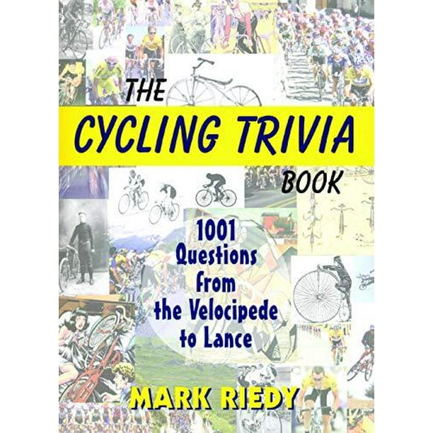 The Cycling Trivia Book 1001 Questions From The Velocipede To Lance Walmart Com Walmart Com