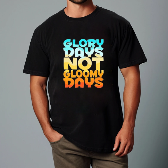 Glory Days Not Gloomy Days Positive Christian Message Design Unisex Tee,S- 5XL