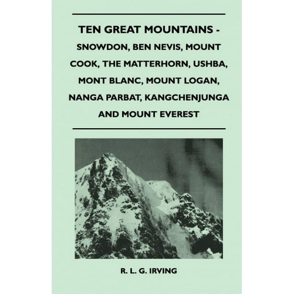Ten Great Mountains - Snowdon, Ben Nevis, Mount Cook, the Matterhorn, Ushba, Mont Blanc, Mount Logan, Nanga Parbat, Kangchenjunga et Mount Everest