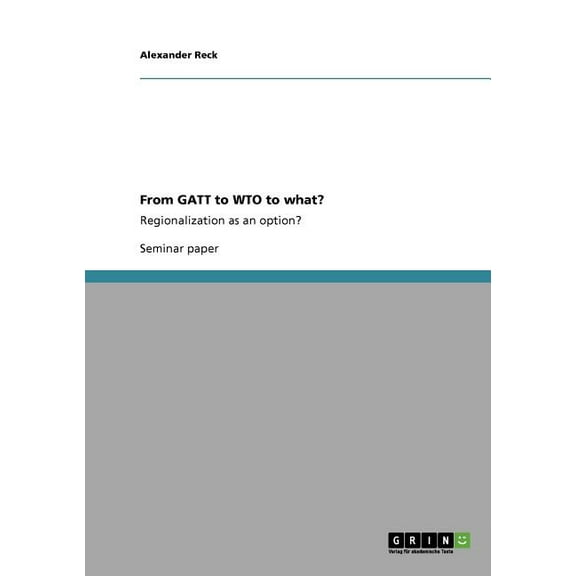 From GATT to WTO to what?: Regionalization as an option? (Paperback)