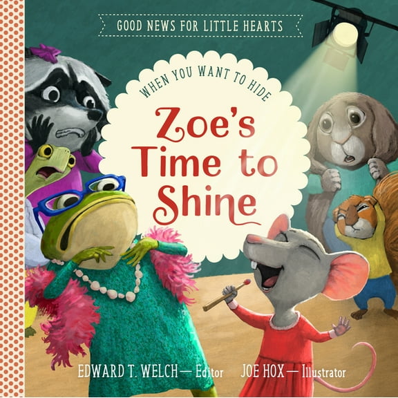 Good News for Little Hearts Zoe's Time to Shine: When You Want to Hide, (Hardcover)