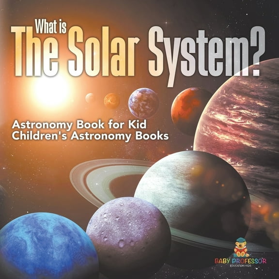 What is The Solar System? Astronomy Book for Kids Children's Astronomy Books, (Paperback)