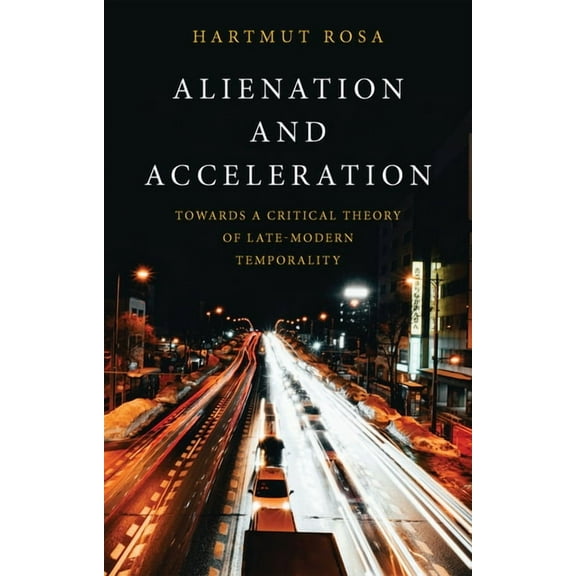 Alienation and Acceleration: Towards a Critical Theory of Late-Modern Temporality, (Paperback)