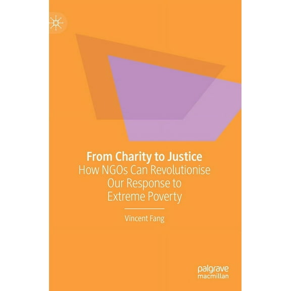 From Charity to Justice: How NGOs Can Revolutionise Our Response to Extreme Poverty, (Hardcover)