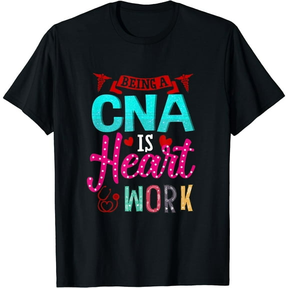 Being a CNA Is Heart Work Gift for CNA T-Shirt