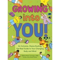 Growing Into You!: An Inclusive, Shame-Busting, Get-Real Guide to Your Changing Body and Mind, (Paperback)
