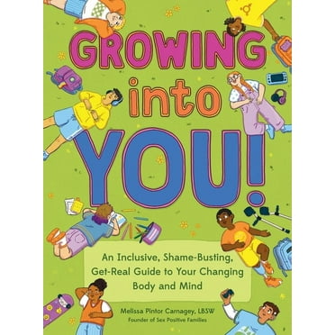 Growing Into You!: An Inclusive, Shame-Busting, Get-Real Guide to Your Changing Body and Mind, (Paperback)
