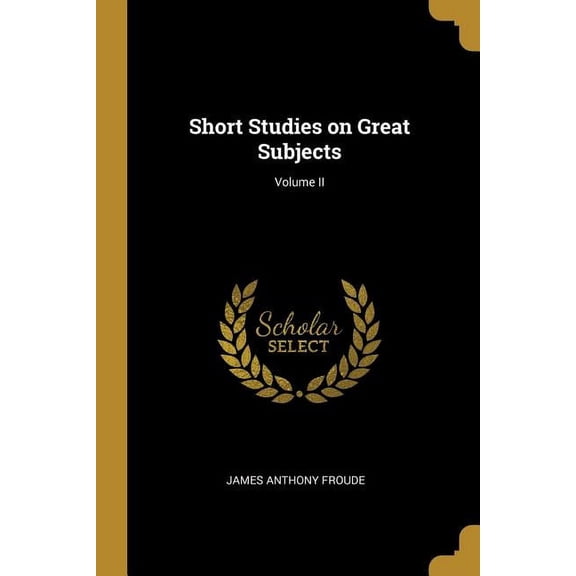 Short Studies on Great Subjects; Volume II, (Paperback)