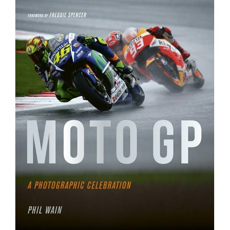 Moto GP - a photographic celebration : Over 200 photographs from the 1970s to the present day of the world's best riders, bikes and GP
