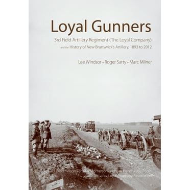 Canadian Unit, Formation, and Command Hi Loyal Gunners: 3rd Field Artillery Regiment (the Loyal Company) and the History of New Brunswick&apos;s Artillery, 1893-, Book 1, (Hardcover)
