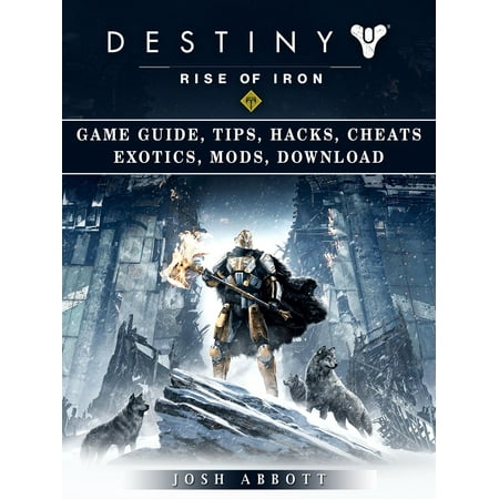 Destiny Rise of Iron Game Guide, Tips, Hacks, Cheats Exotics, Mods, Download -