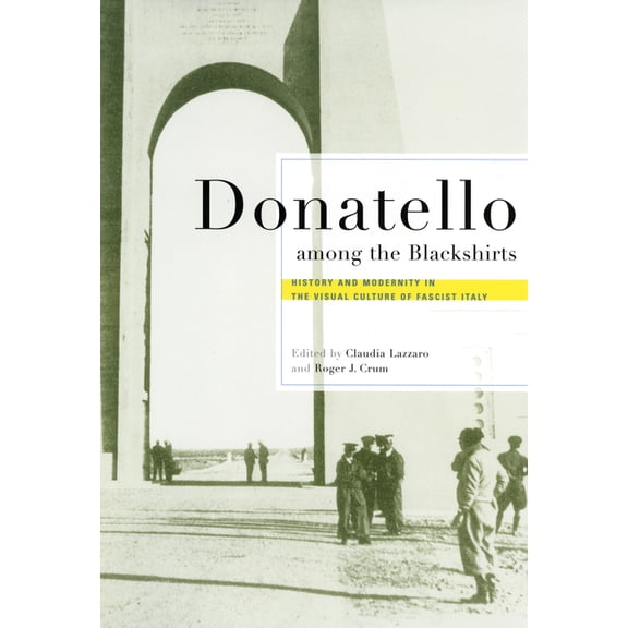 Donatello Among the Blackshirts: History and Modernity in the Visual Culture of Fascist Italy, (Paperback)