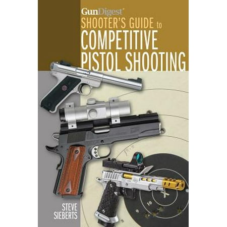 Gun Digest Shooter's Guide to Competitive Pistol Shooting -