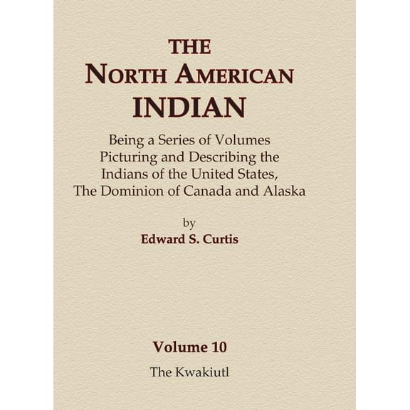 North American Indian The North American Indian Volume 10 - The Kwakiutl, Book 10, (Hardcover)