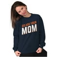 thumbnail image 5 of Go Ask Your Mom Funny Best Mother Women Crewneck Sweatshirt Brisco Brands S, 5 of 6