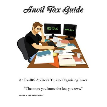 Anvil Tax Guide : An Ex-IRS Auditor's Tips to Organizing (Best Way To Organize Receipts For Taxes)