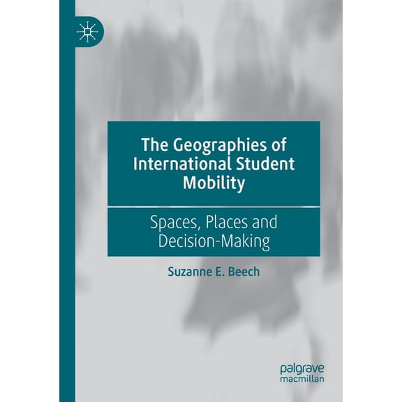 The Geographies of International Student Mobility: Spaces, Places and Decision-Making, (Paperback)